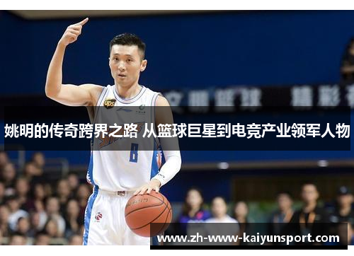 姚明的传奇跨界之路 从篮球巨星到电竞产业领军人物