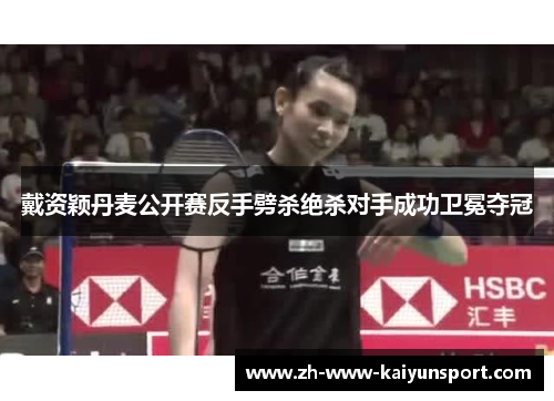 戴资颖丹麦公开赛反手劈杀绝杀对手成功卫冕夺冠