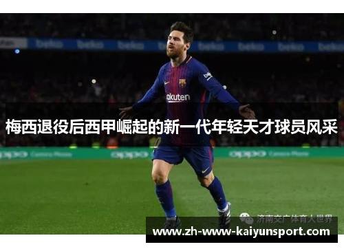 梅西退役后西甲崛起的新一代年轻天才球员风采