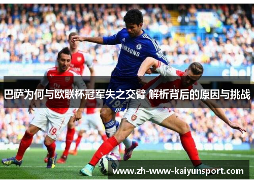 巴萨为何与欧联杯冠军失之交臂 解析背后的原因与挑战