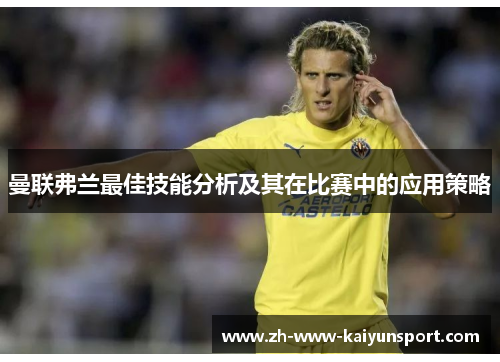 曼联弗兰最佳技能分析及其在比赛中的应用策略