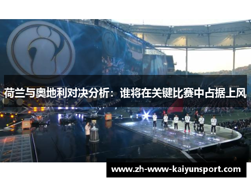 荷兰与奥地利对决分析：谁将在关键比赛中占据上风