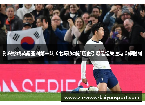 孙兴慜成英超亚洲第一队长书写热刺新历史引爆足坛关注与荣耀时刻