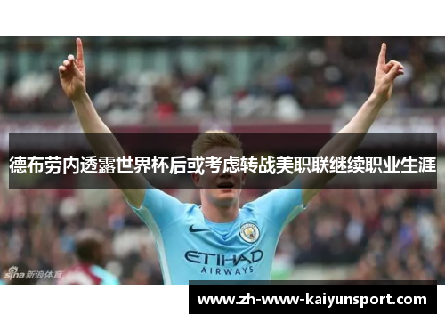 德布劳内透露世界杯后或考虑转战美职联继续职业生涯