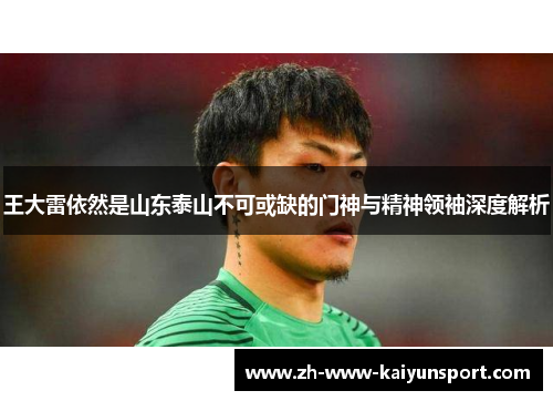王大雷依然是山东泰山不可或缺的门神与精神领袖深度解析